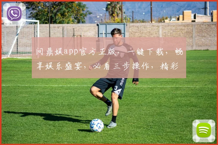 问鼎娱app官方正版，一键下载，畅享娱乐盛宴，必看三步操作，精彩不容错过，