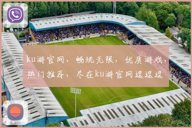 ku游官网，畅玩无限，优质游戏，热门推荐，尽在ku游官网逗逗逗